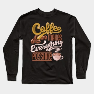 Coffee Makes Everything Possible Long Sleeve T-Shirt